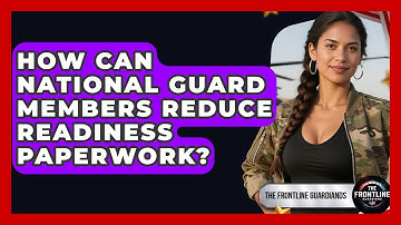 How Can National Guard Members Reduce Readiness Paperwork? - The Frontline Guardians