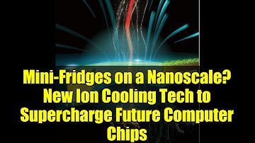 Mini-Fridges on a Nanoscale? New Ion Cooling Tech to Supercharge Future Computer Chips