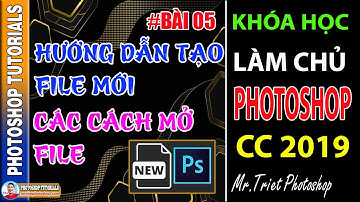 Bài 05: Hướng Dẫn Tạo File Mới & Các Cách Mở File 🔴 Làm Chủ Photoshop CC 2019
