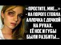 «Простите, но мне…» - на пороге стояла  Аллочка с дочкой на руках. Её нос и губы были разбиты…