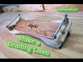 Make a Beading loom for a nice gift or for yourself