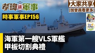 20231220孝瑋談軍事之時事軍事EP156: 海軍第一艘VLS軍艦甲板切割典禮    公播版