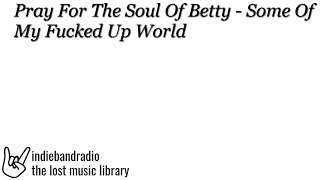 Watch Pray For The Soul Of Betty Some Of My Fucked Up World video