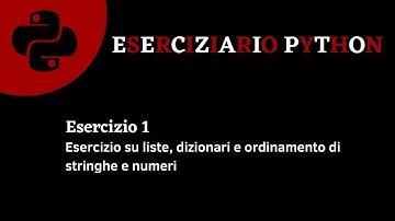 Eserciziario Python - Esercizio 1 - Liste, Dizionari e ordinamento stringhe e numeri.