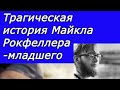 Трагическая история Майкла Рокфеллера-младшего.