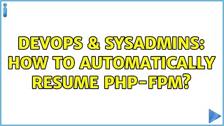 DevOps & SysAdmins: How to automatically resume php-fpm? (3 Solutions!!)