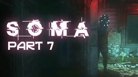 SOMA - Part 7 : Everywhere I run is wrong!