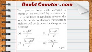 Two positive ions, each carrying a charge q, are separated by a distance d. If F is the force of