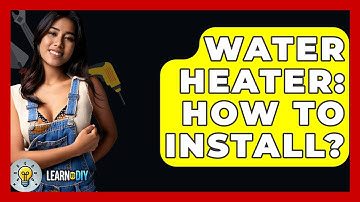 Water Heater: How To Install? - LearnToDIY360.com
