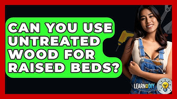 Can You Use Untreated Wood For Raised Beds? - LearnToDIY360.com