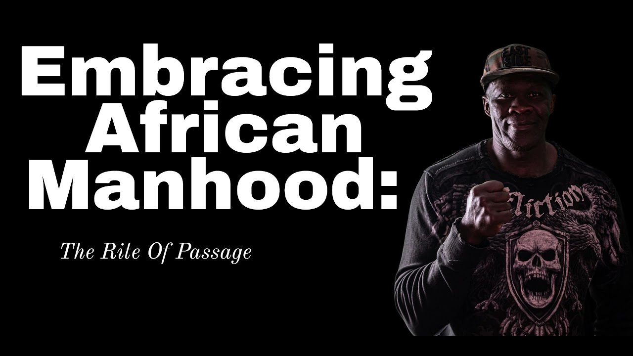 Embracing African Manhood The Rite Of Passage YouTube