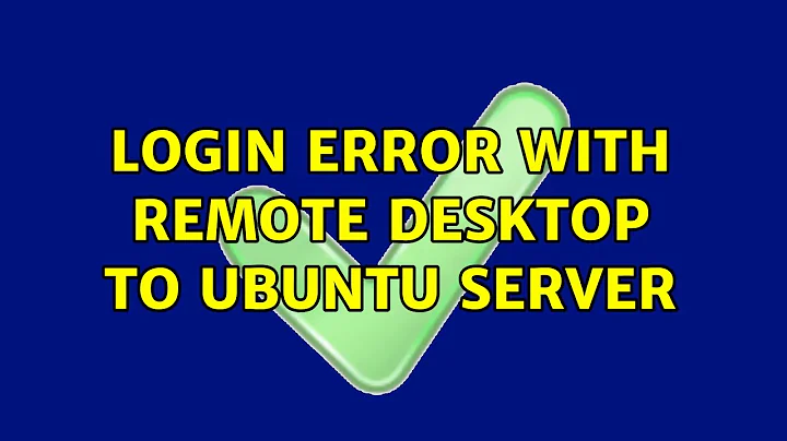 Login error with Remote Desktop to Ubuntu server (4 Solutions!!)