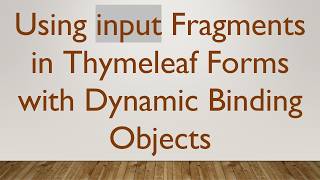 Using input Fragments in Thymeleaf Forms with Dynamic Binding Objects