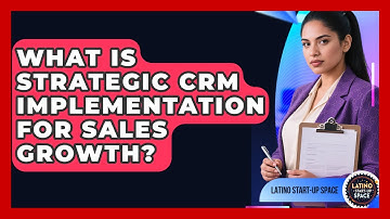 What Is Strategic CRM Implementation For Sales Growth? - Latino Start Up Space