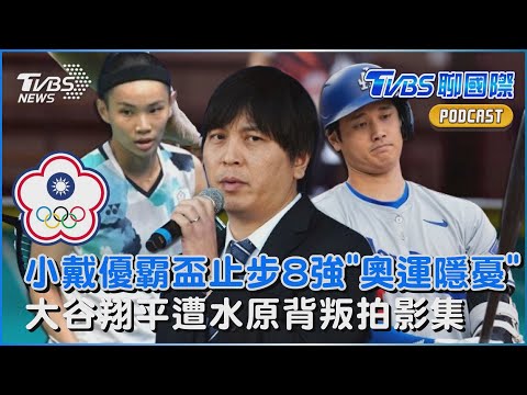 小戴優霸盃止步8強「奧運隱憂」 大谷翔平遭水原一平背叛拍影集｜TVBS聊國際PODCAST @TVBSNEWS01