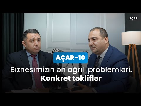 Biznesimizin ən ağrılı problemləri. Konkret təkliflər - Sakit Səmədov, Mail Yaqub | Açar-10