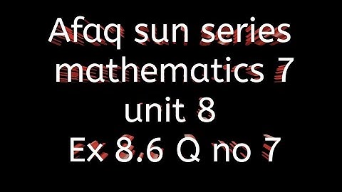 Afaq sun series maths 7 || unit 8 || Ex 8.6 Qno 7