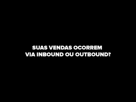 SUAS VENDAS OCORREM VIA INBOUND OU OUTBOUND?