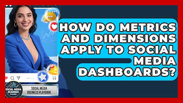 How Do Metrics And Dimensions Apply To Social Media Dashboards? - Social Media Business Playbook