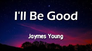 Jaymes Young - I'll Be Good 1 Hour (Lyrics)