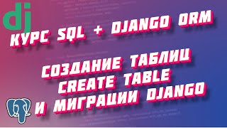 Курс SQL и Django ORM, часть 3: CREATE TABLE - создание таблиц и миграции Django.