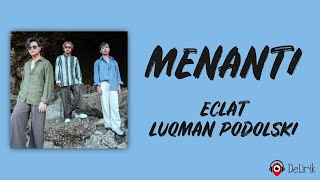 Menanti - Eclat, Luqman Podolski (Lirik Lagu)