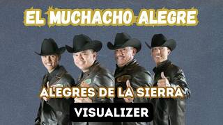 El Muchacho Alegre - Alegres De La Sierra Visualizer