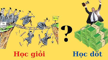 Tại sao học dốt lại giàu hơn học giỏi?