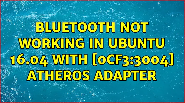 Bluetooth not working in Ubuntu 16.04 with [0cf3:3004] Atheros adapter