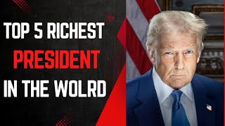 THE TOP 5 RICHEST PRESIDENT IN THE WORLD|2025 PRESIDENT EDITION.