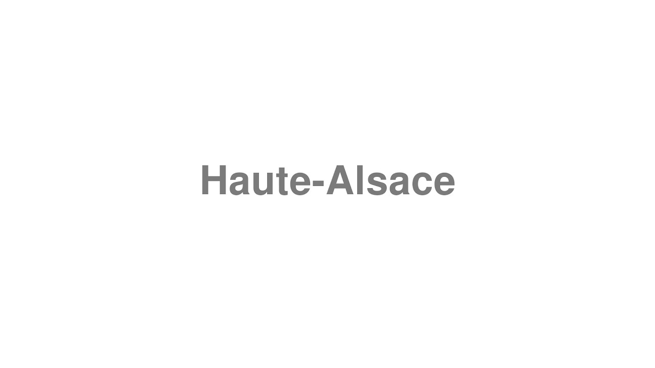 How to Pronounce "Haute-Alsace"