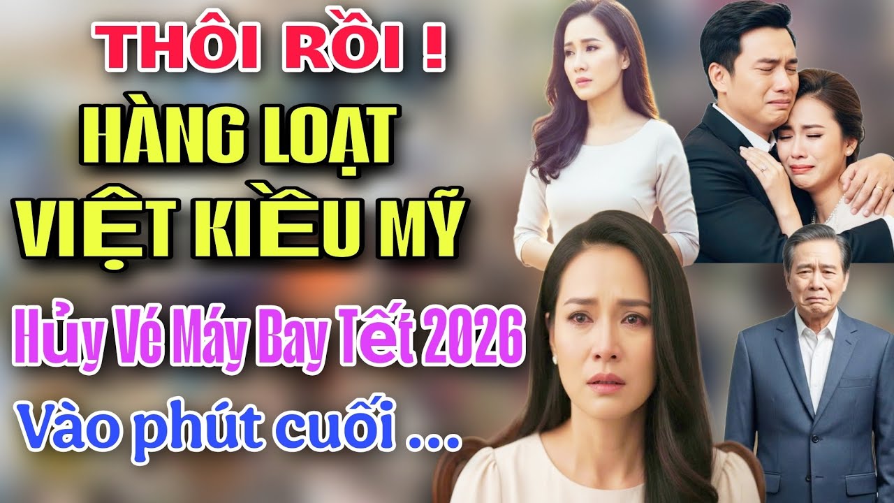 THÔI XONG ! HÀNG LOẠT VIỆT KIỀU MỸ HỦY VÉ MÁY BAY TẾT 2026 VỀ VIỆT NAM VÀO PHÚT CUỐI VÌ LÝ DO ?