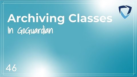 GoGuardian  - Quick Tip #46 - Archive Classes
