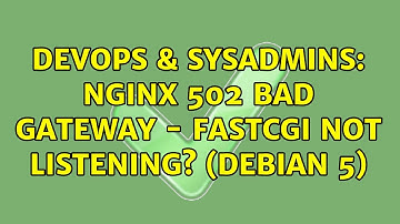 DevOps & SysAdmins: nginx 502 bad gateway - fastcgi not listening? (Debian 5) (3 Solutions!!)