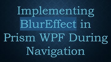 Implementing BlurEffect in Prism WPF During Navigation