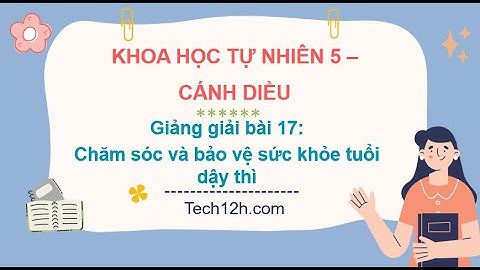 Giảng bài 17: Chăm sóc và bảo vệ sức khỏe tuổi dậy thì | Bài giảng KHTN 5 cánh diều