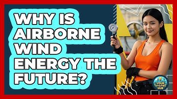 Why Is Airborne Wind Energy The Future? - Your Utilities Hub
