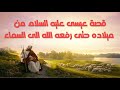 أفضل القصص🌹 قصة سيدنا عيسى عليه السلام ومعجزاته 🌹 كاملة من ميلاده حتى رفعه الله الى السماء!