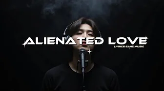Alienated Love | Lyrics Video | Deep Emotional Song Alienated Love | Lyrics Video | Deep Emotional Song