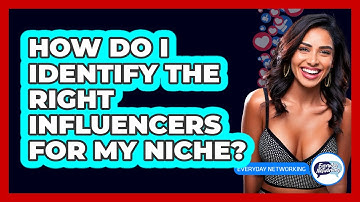 How Do I Identify The Right Influencers For My Niche? - Everyday-Networking