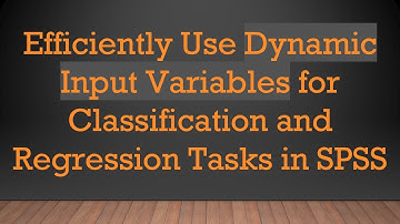 Efficiently Use Dynamic Input Variables for Classification and Regression Tasks in SPSS