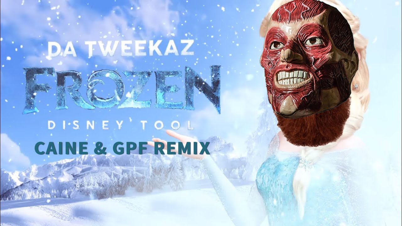 DA TWEEKAZ - FROZEN DISNEY TOOL (CAINE & GPF REMIX)