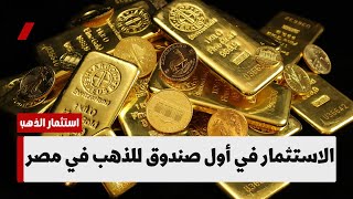 تفاصيل أول صندوق استثمار في الذهب في مصر | أسعار الذهب