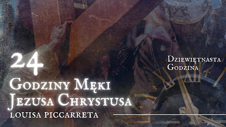 24 Godziny Męki Jezusa Chrystusa: Dziewiętnasta Godzina Męki.