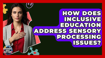 How Does Inclusive Education Address Sensory Processing Issues? - Answers About Autism