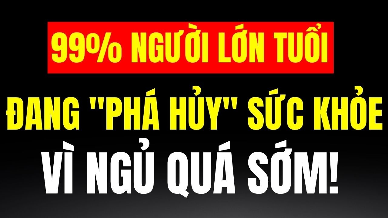 Bác Sĩ Cảnh Báo: 99% Người Lớn Tuổi Đang Phá Hủy Sức Khỏe, Vì Ngủ Quá Sớm!