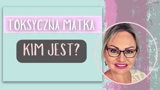 Toksyczna Matka, Kim jest ?