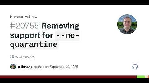 Removing support for `--no-quarantine` · Issue #20755 · Homebrew/brew