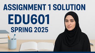 Edu 601 assignment no 1 solution spring 2025