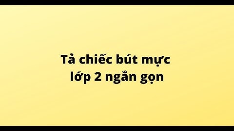 Tả chiếc bút mực lớp 2 ngắn gọn